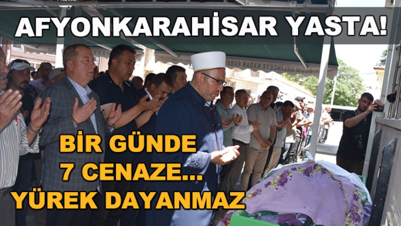 Afyonkarahisar yasta! Bir günde 7 cenaze... Yürek dayanmaz