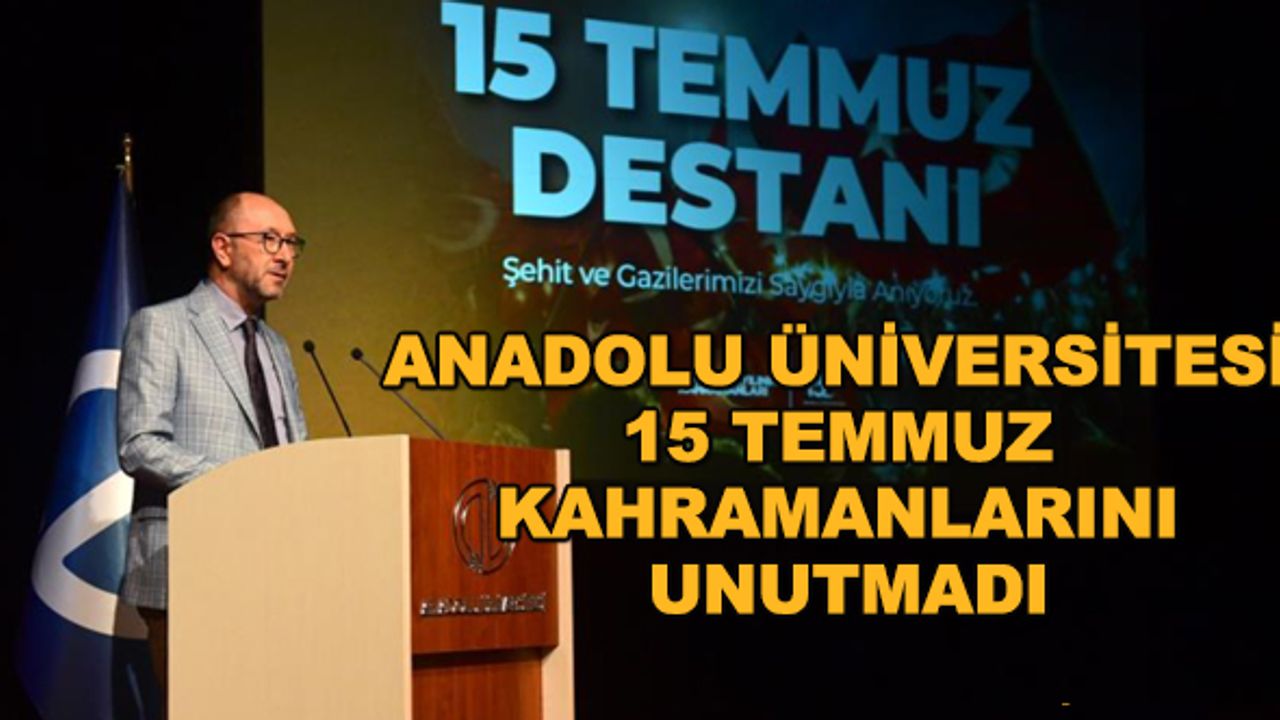 Anadolu Üniversitesi 15 Temmuz kahramanlarını unutmadı