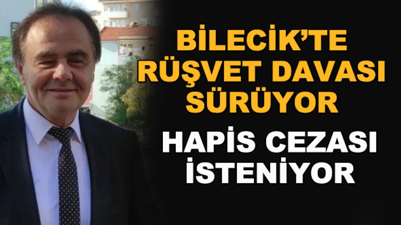 Bilecik'te rüşvet davası sürüyor... Hapis cezası isteniyor