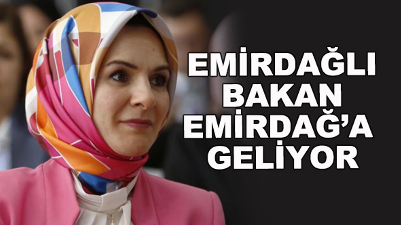 Emirdağlı Bakan Emirdağ'a geliyor