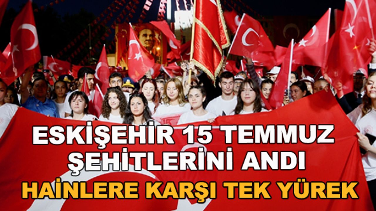 Eskişehir 15 Temmuz şehitlerini andı... Hainlere karşı tek yürek