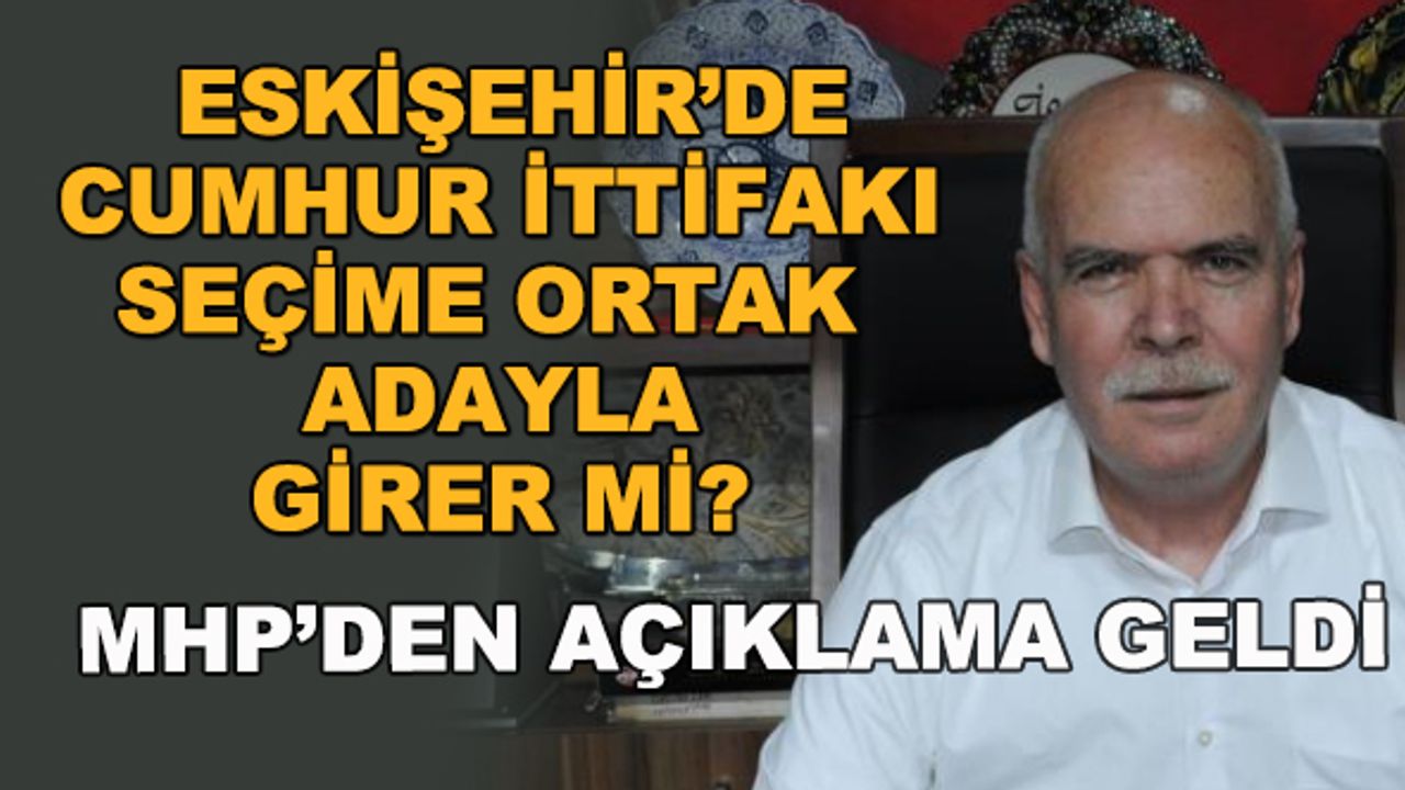 Eskişehir'de Cumhur İttifakı ortak adayla seçime girer mi? MHP'den açıklama geldi...