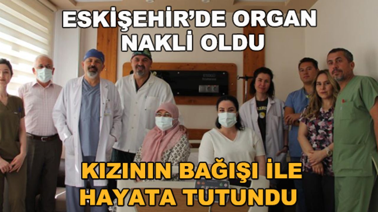 Eskişehir'de organ nakli oldu... Kızının bağışı ile hayata tutundu