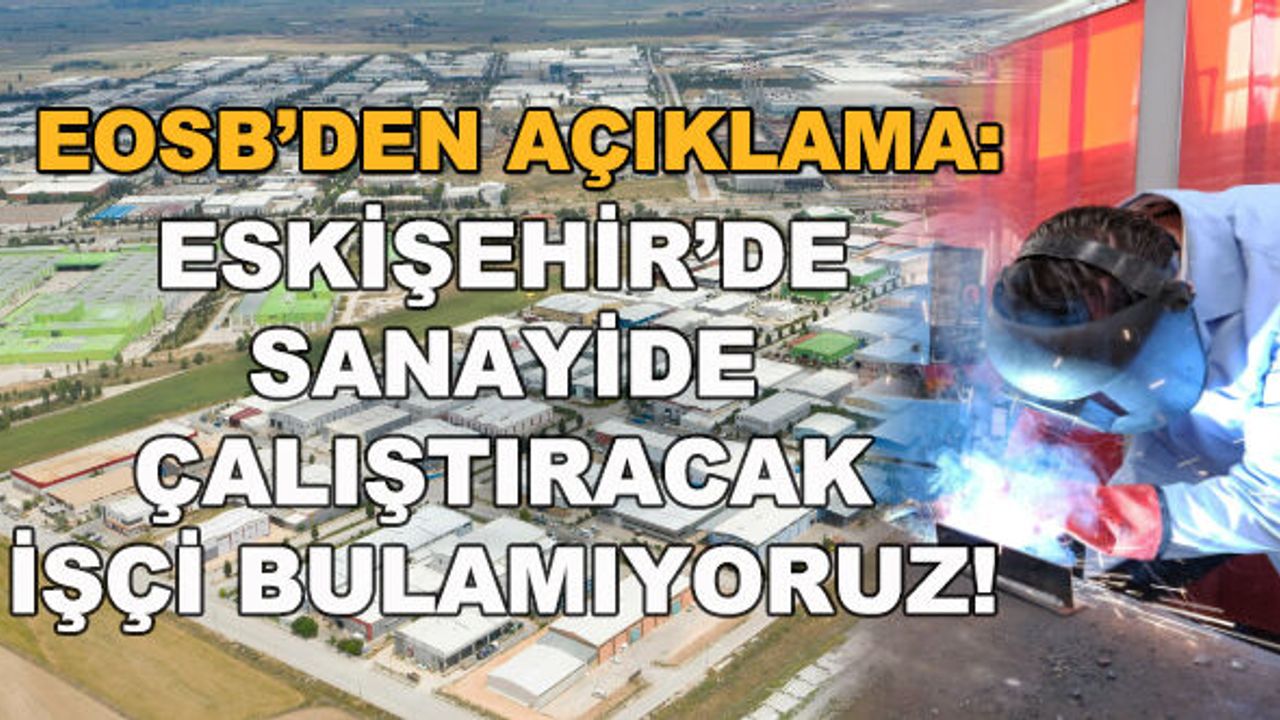 "Eskişehir'de sanayide çalıştıracak işçi bulamıyoruz"