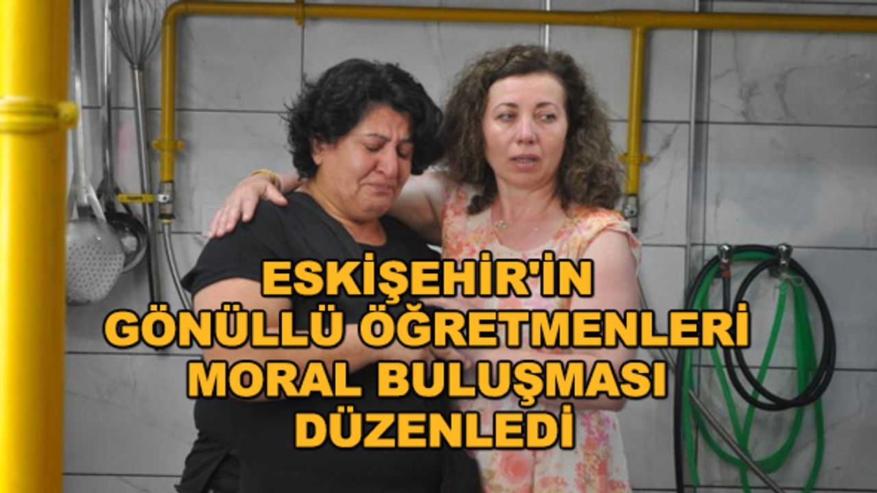 Eskişehir'in gönüllü öğretmenleri moral buluşması düzenledi