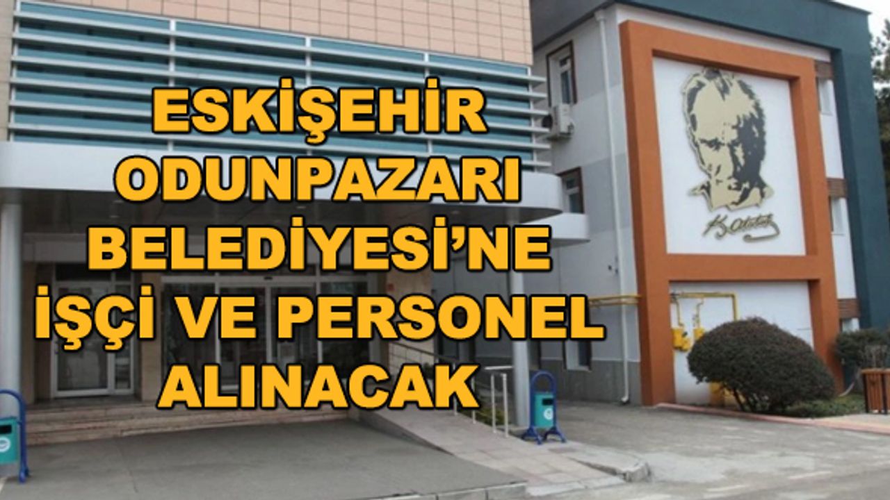 Eskişehir Odunpazarı Belediyesi'ne işçi ve personel alınacak