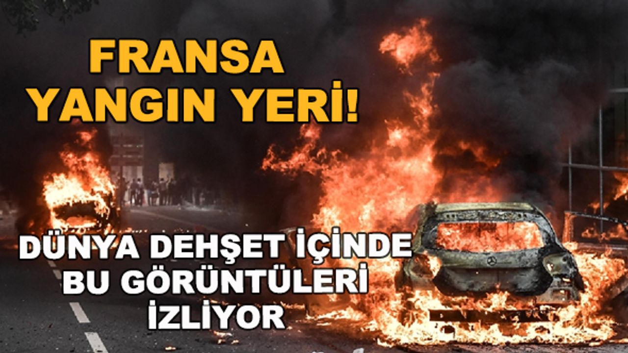 Fransa yangın yeri! Dünya dehşet içinde bu görüntüleri izliyor