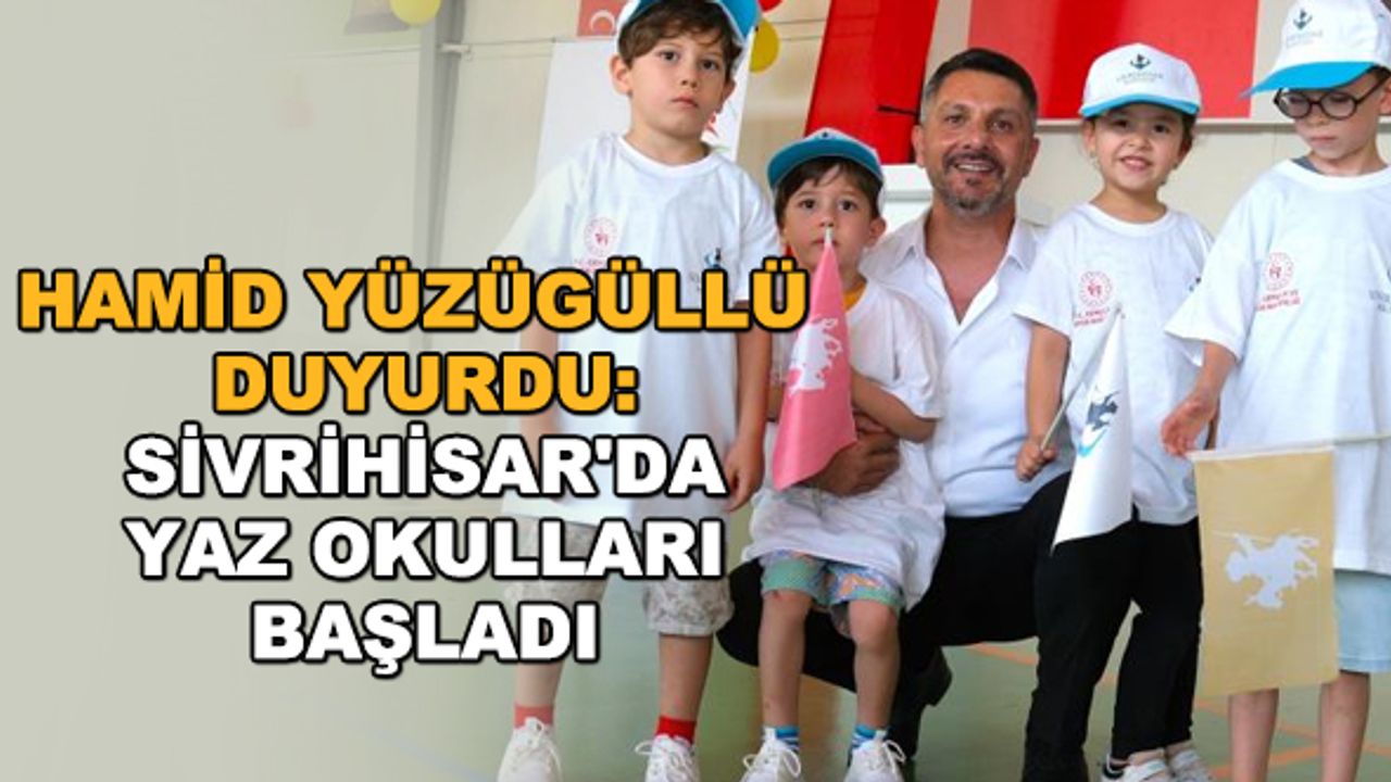 Hamid Yüzügüllü duyurdu: Sivrihisar'da yaz okulları başladı