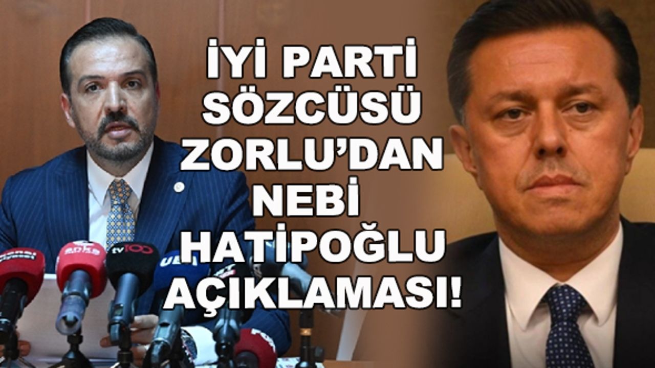 İYİ Parti Sözcüsü Zorlu'dan Nebi Hatipoğlu açıklaması!