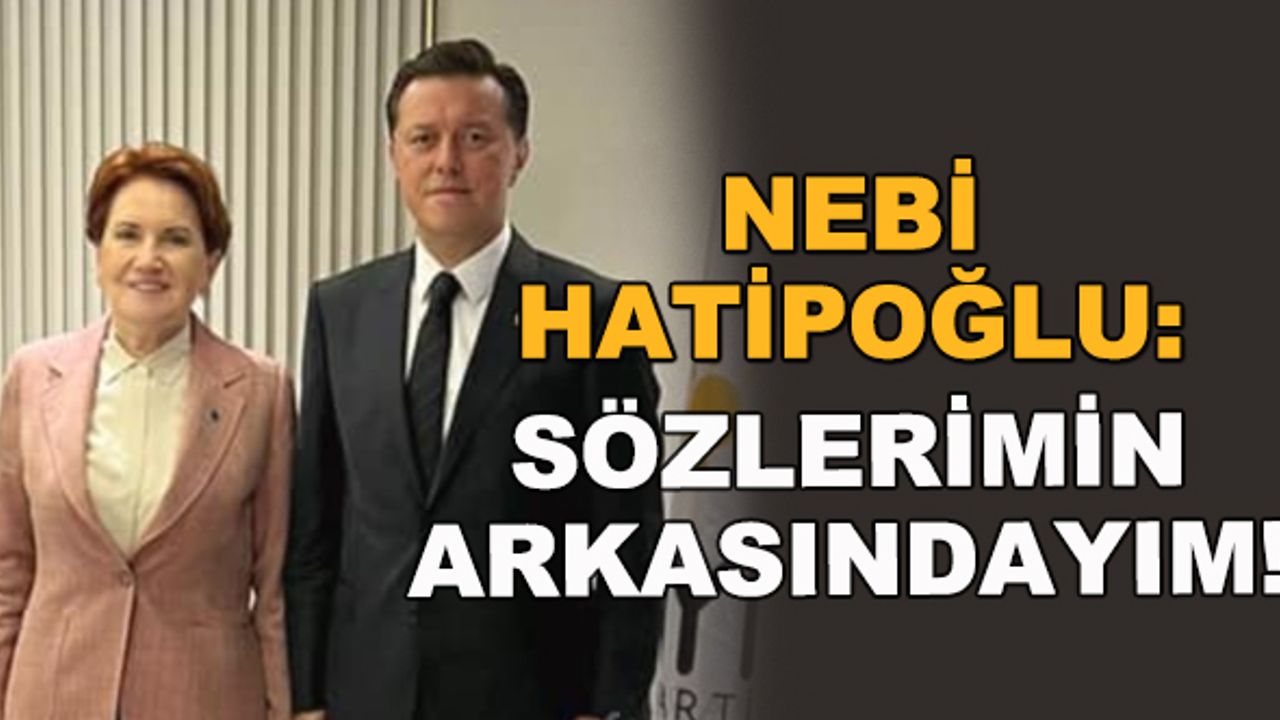 Nebi Hatipoğlu: Sözlerimin arkasındayım!