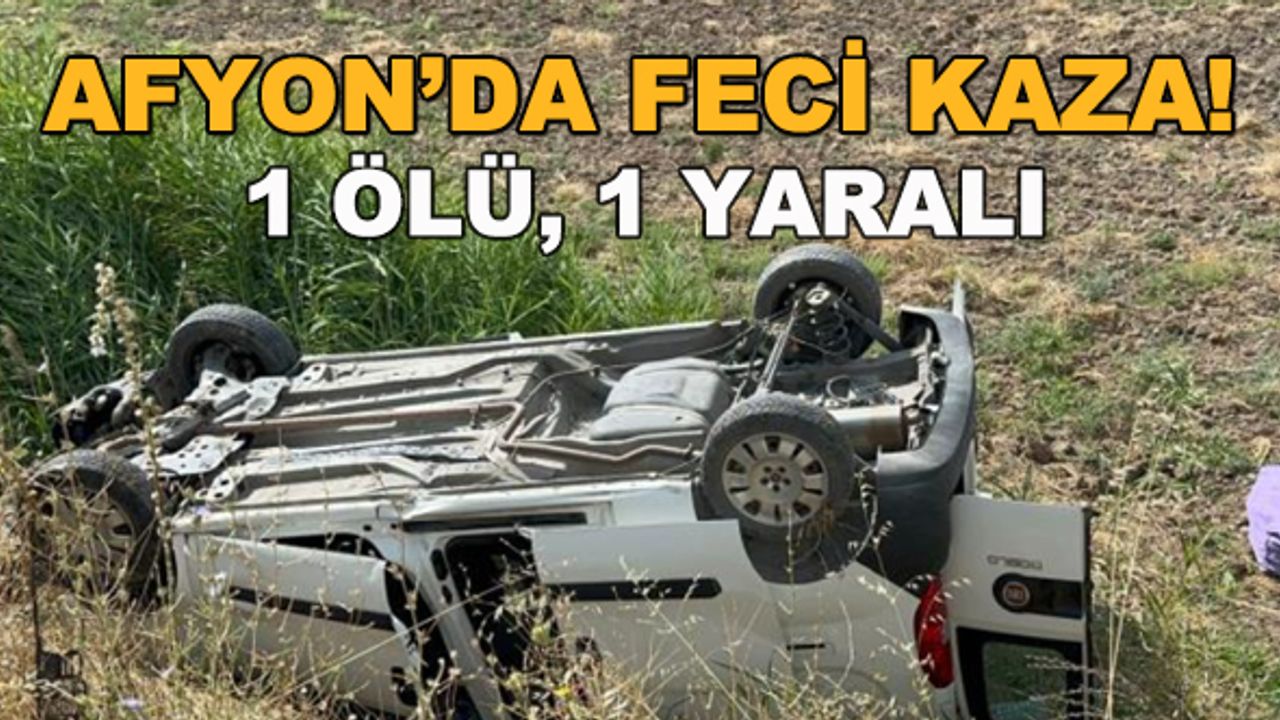 Afyon'da feci kaza! 1 ölü, 1 yaralı