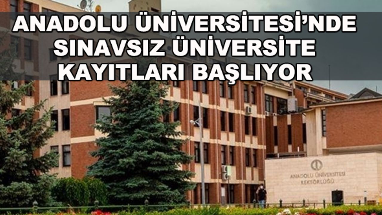 Anadolu Üniversitesi'nde sınavsız üniversite kayıtları başlıyor