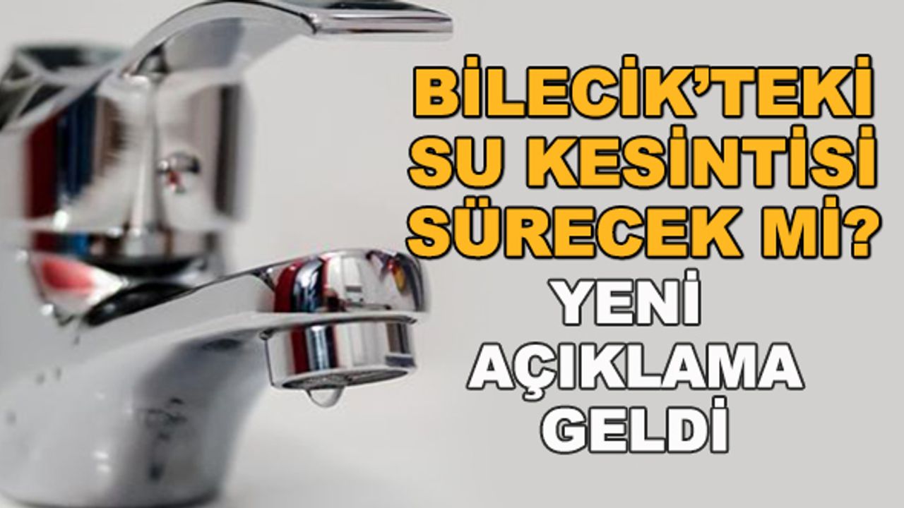 Bilecik'teki su kesintisi sürecek mi? Yeni açıklama geldi