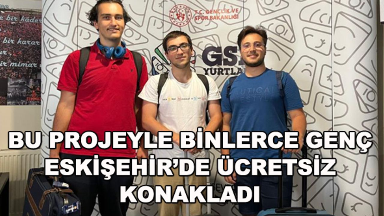 Bu projeyle binlerce genç Eskişehir'de ücretsiz konakladı