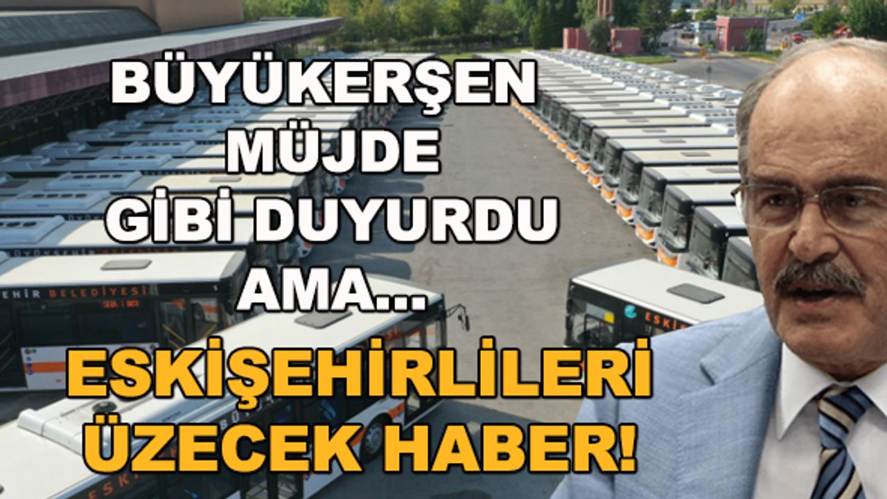 Büyükerşen müjde gibi duyurdu ama... Eskişehirlileri üzecek haber!