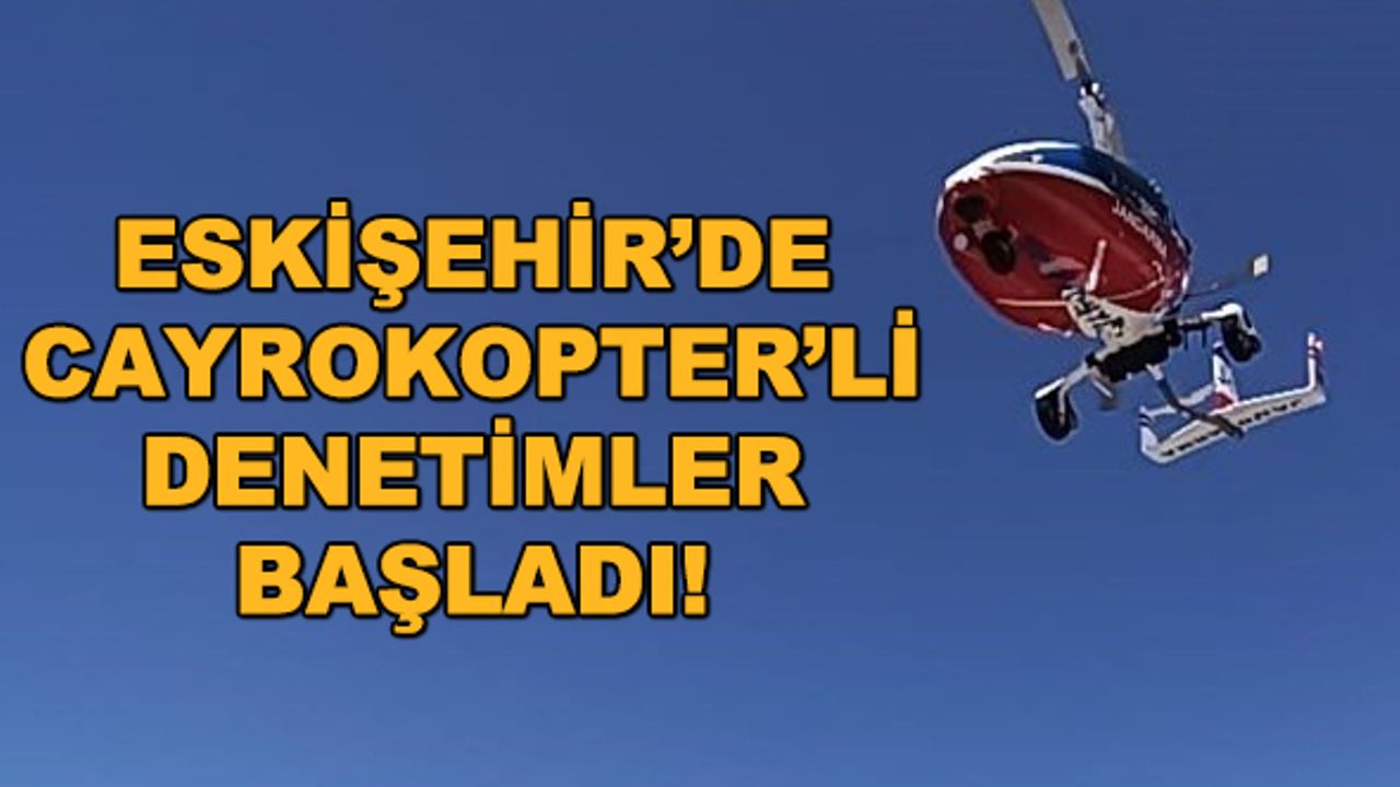 Eskişehir'de Cayrokopter'li denetimler başladı!