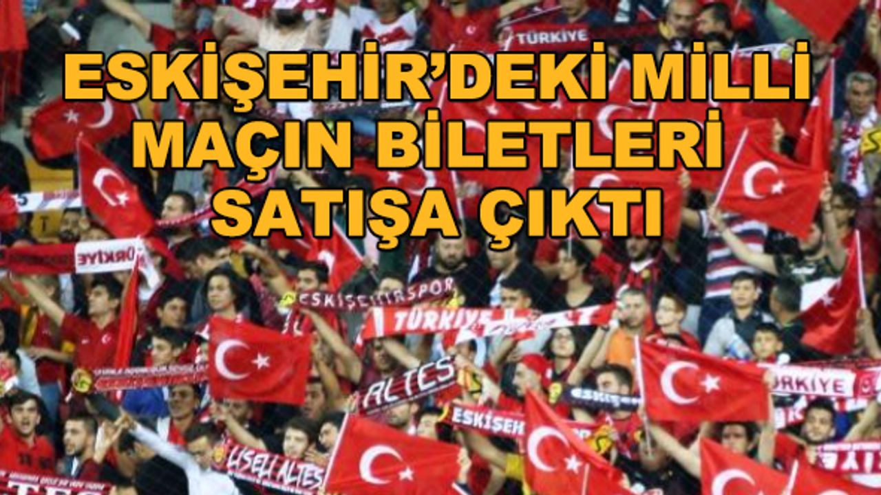 Eskişehir'deki milli maçın biletleri satışa çıktı