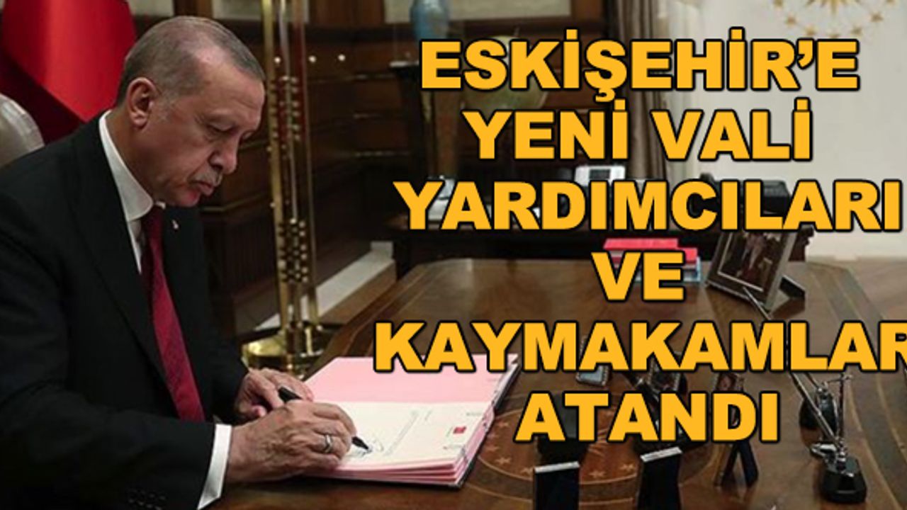 Eskişehir'e yeni vali yardımcıları ve kaymakamlar atandı