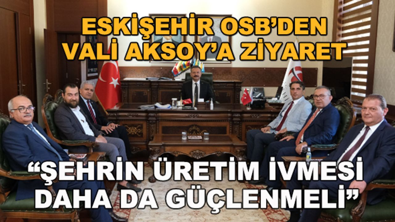 "Eskişehir'in üretim ivmesi daha da güçlenmeli"