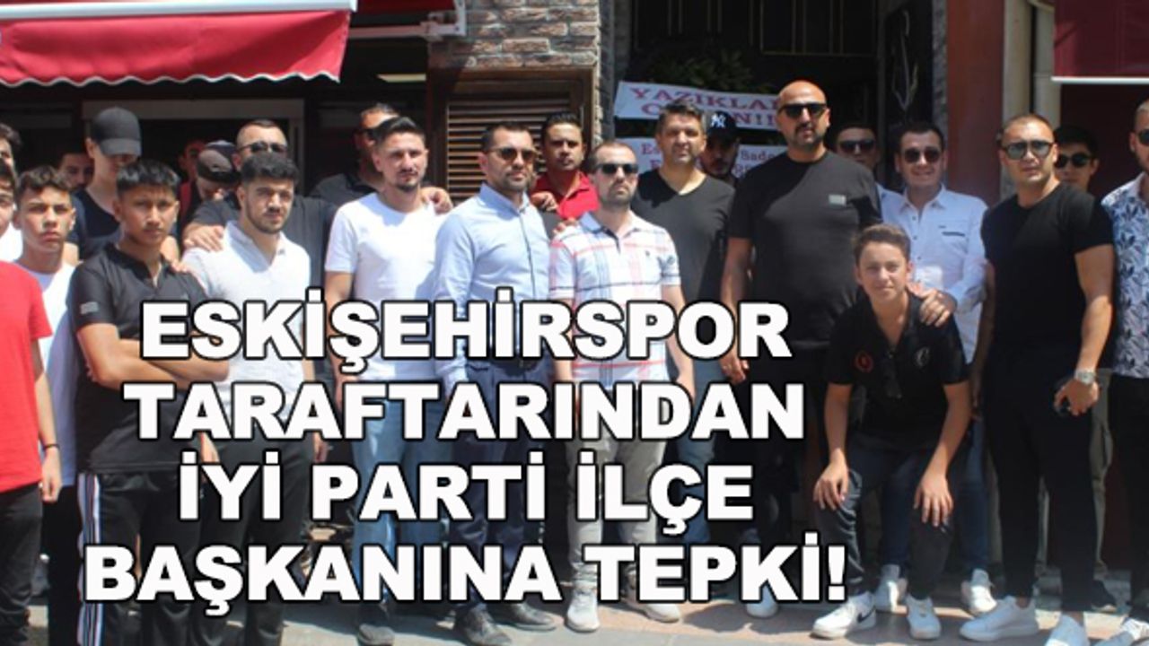 Eskişehirspor taraftarından İYİ Parti ilçe başkanına tepki!