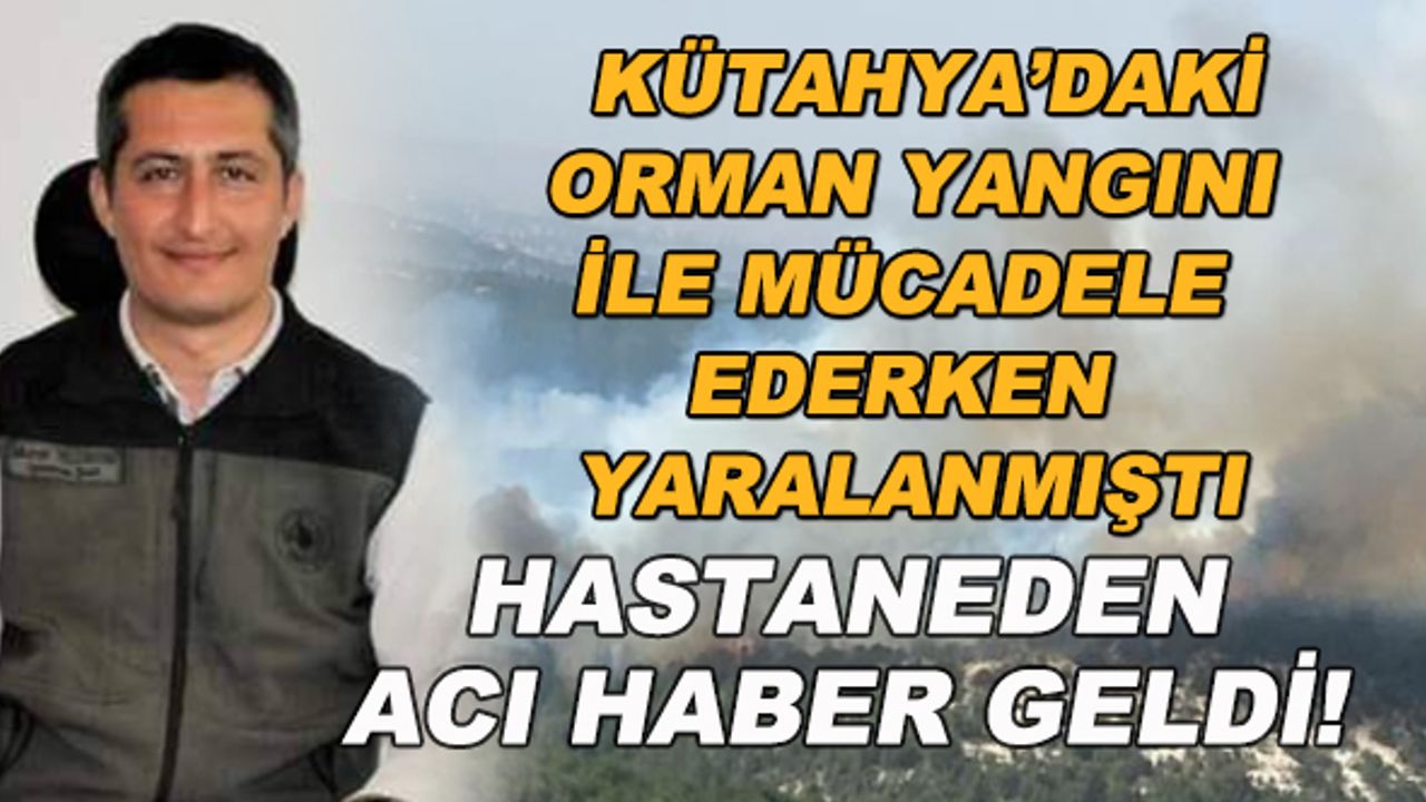 Kütahya'daki orman yangınında yaralanmıştı... Hastaneden acı haber geldi!