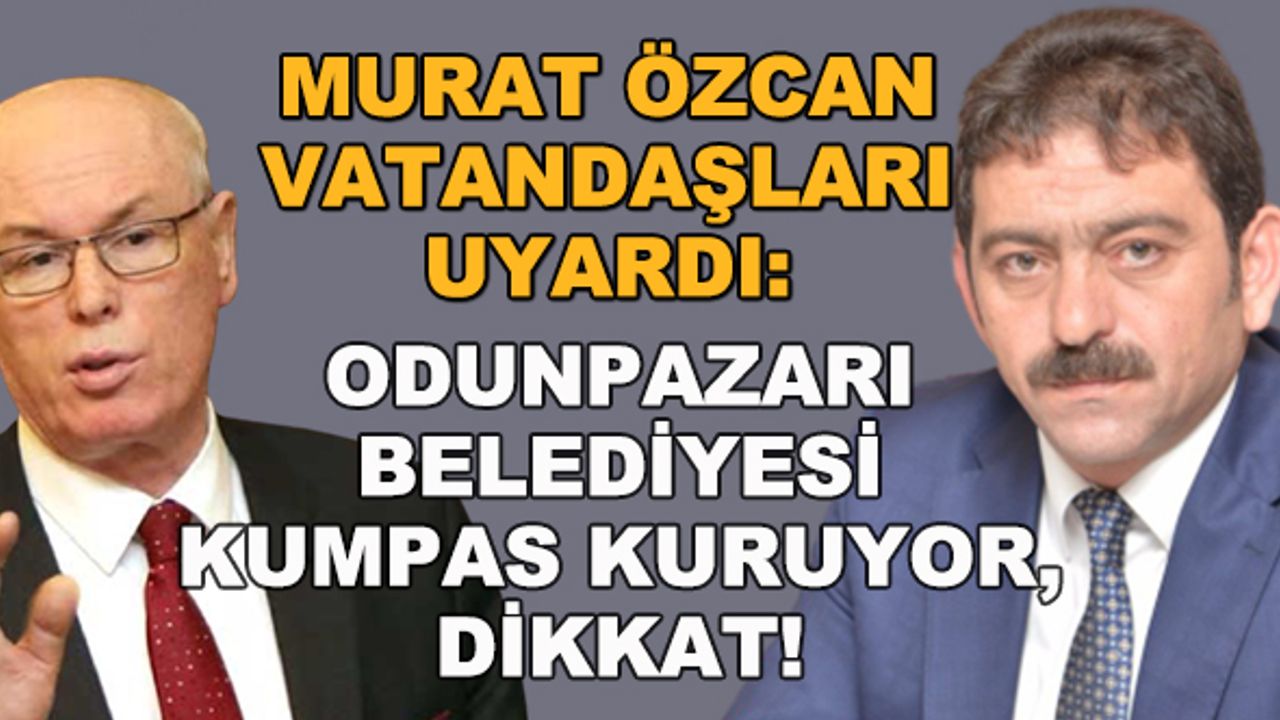 Murat Özcan vatandaşları uyardı: Odunpazarı Belediyesi kumpas kuruyor, dikkat!