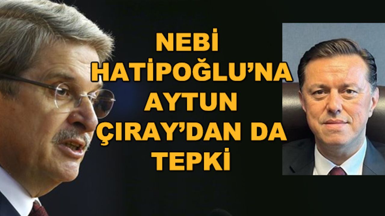 Nebi Hatipoğlu'na Aytun Çıray'dan da tepki