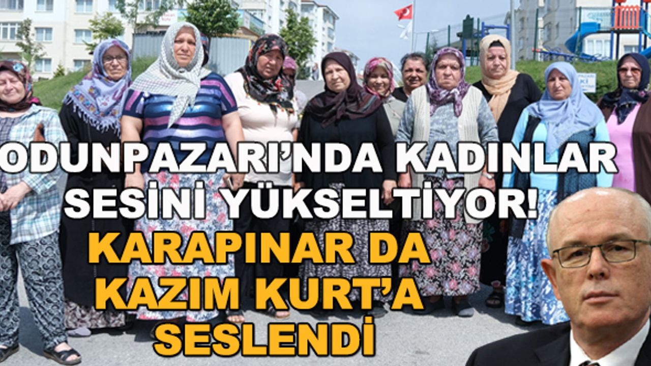 Odunpazarı'nda kadınlar sesini yükseltiyor! Karapınar da Kazım Kurt'a seslendi