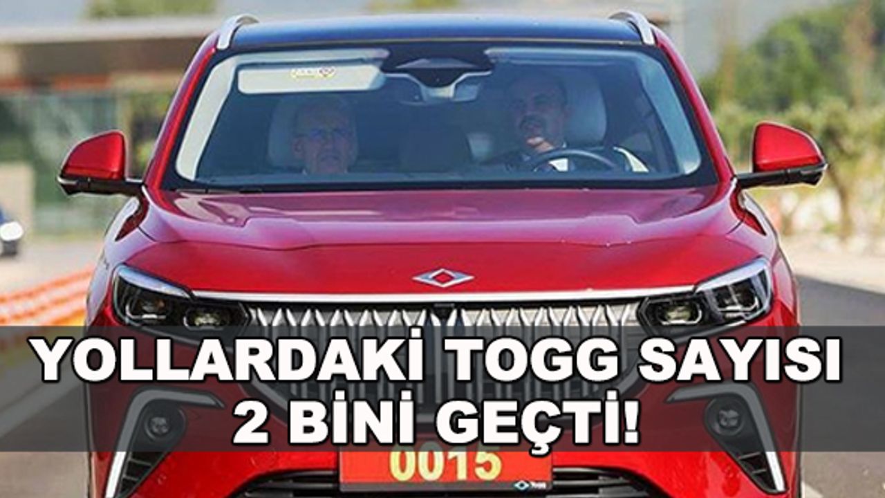 Yollardaki Togg sayısı 2 bini geçti!