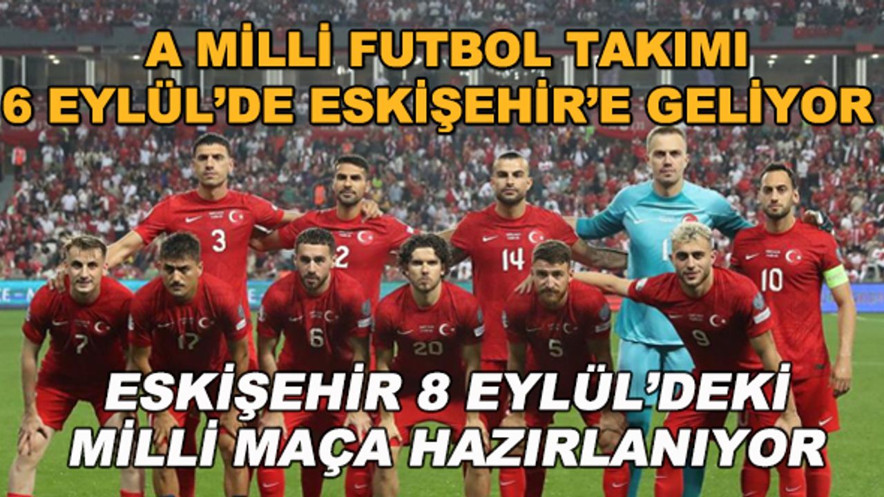 A Milli Futbol Takımı 6 Eylül'de Eskişehir'e geliyor... Eskişehir milli maça hazırlanıyor
