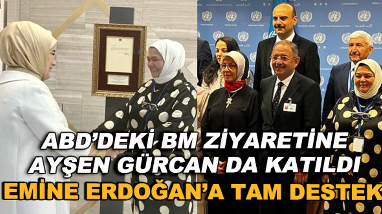 ABD'deki BM ziyaretine Ayşen Gürcan da katıldı... Emine Erdoğan'a tam destek