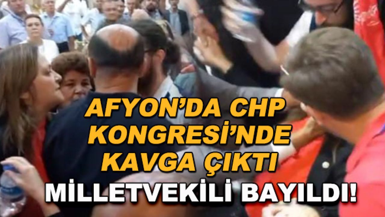 Afyon'da CHP kongresinde kavga çıktı! Milletvekili bayıldı