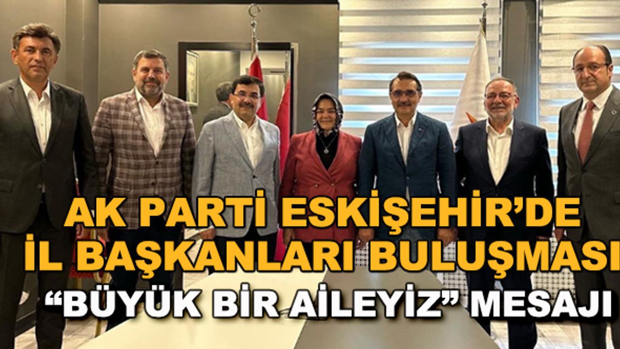 AK Parti Eskişehir'de il başkanları buluşması