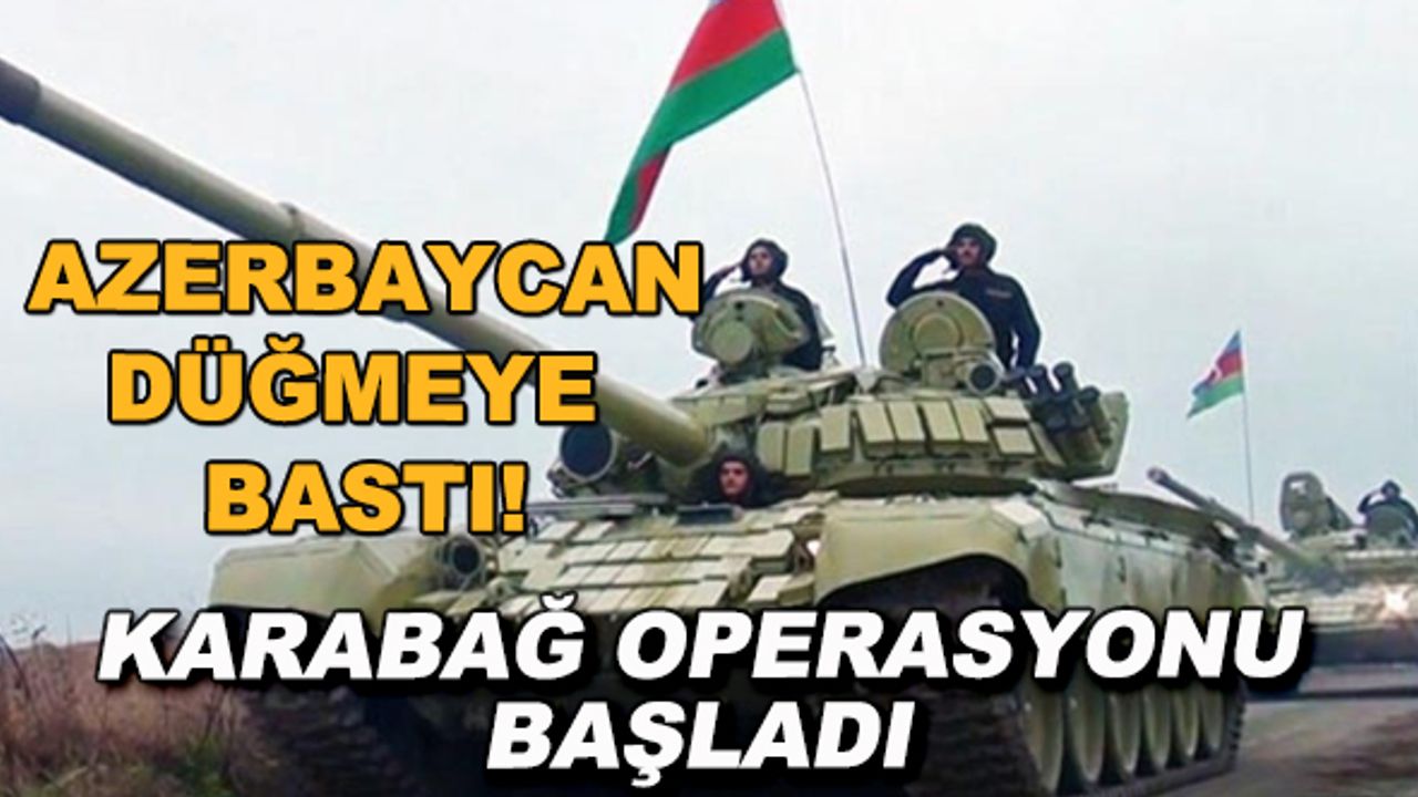 Azerbaycan düğmeye bastı! Karabağ operasyonu başladı