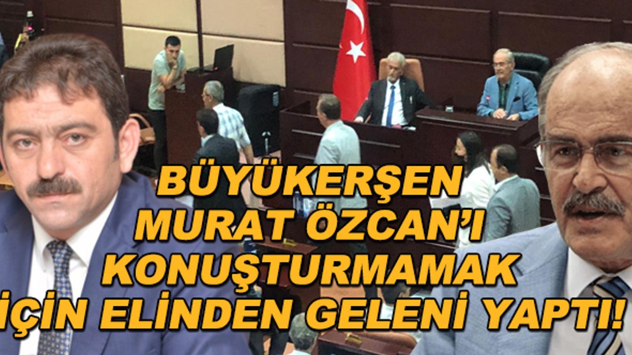 Büyükerşen Murat Özcan'ı konuşturmamak için elinden geleni yaptı!