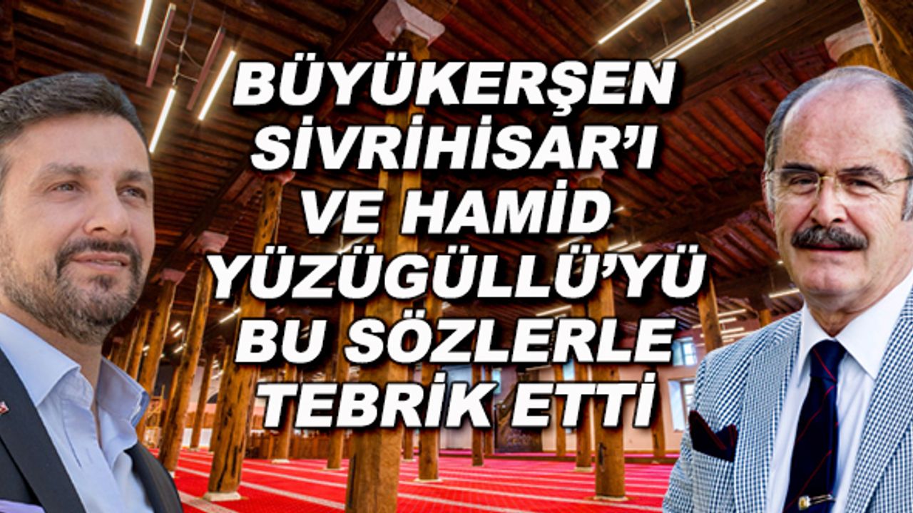 Büyükerşen Sivrihisar ve Hamid Yüzügüllü'yü bu sözlerle tebrik etti