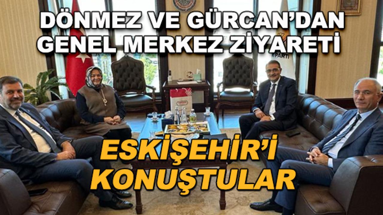 Dönmez ve Gürcan'dan Genel Merkez ziyareti... Eskişehir'i konuştular