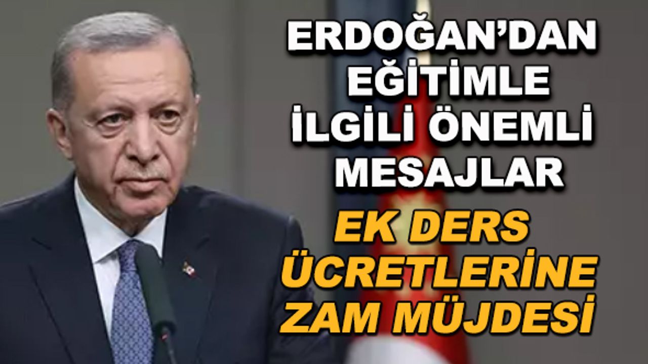 Erdoğan'dan eğitimle ilgili önemli mesajlar... Ek ders ücretlerine zam müjdesi!
