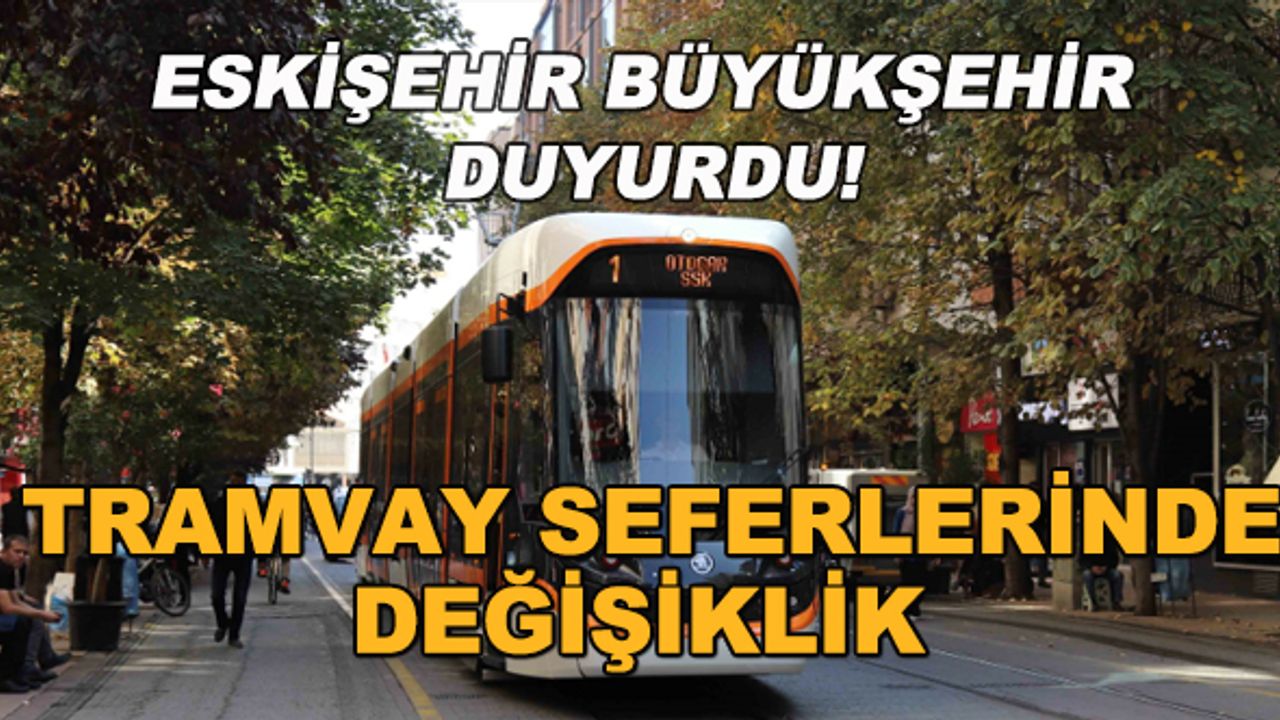 Eskişehir Büyükşehir duyurdu! Tramvay seferlerinde değişiklik