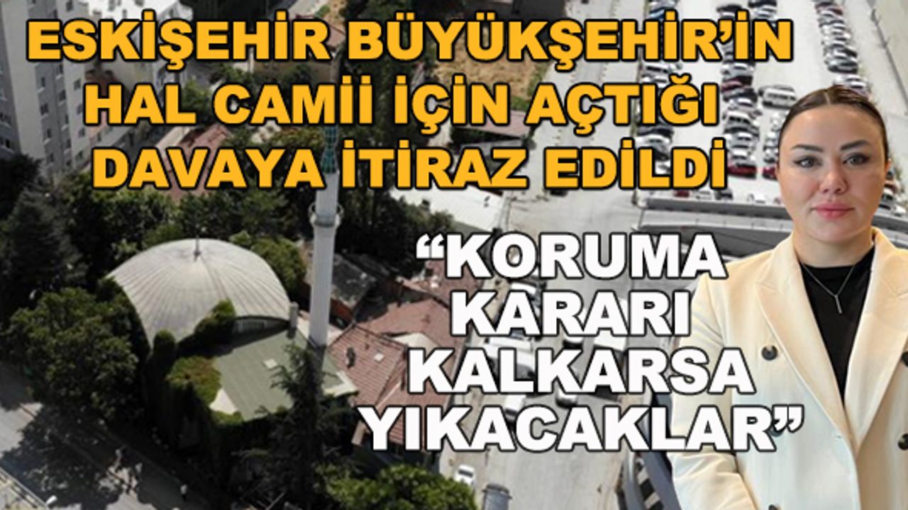 Eskişehir Büyükşehir'in Hal Camii için açtığı davaya itiraz edildi! "Koruma kararı kalkarsa yıkacaklar"