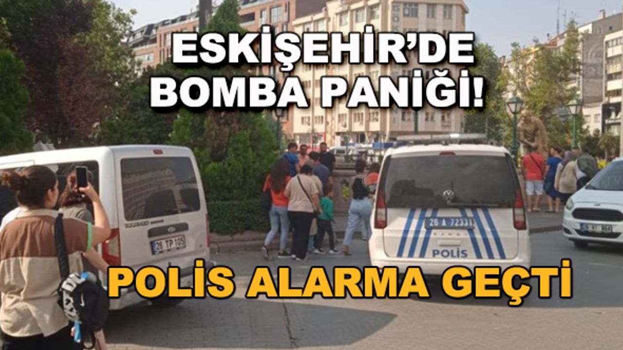Eskişehir'de bomba paniği! Polis alarma geçti