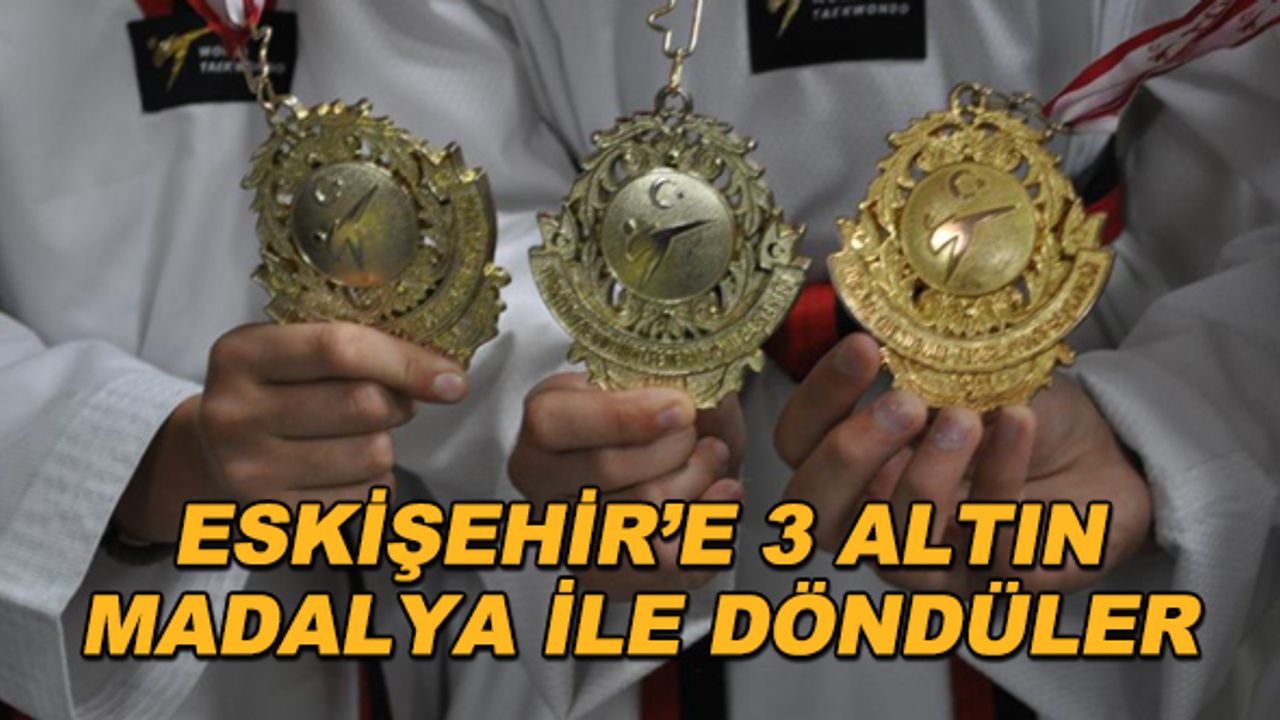 Eskişehir'e 3 altın madalya ile döndüler