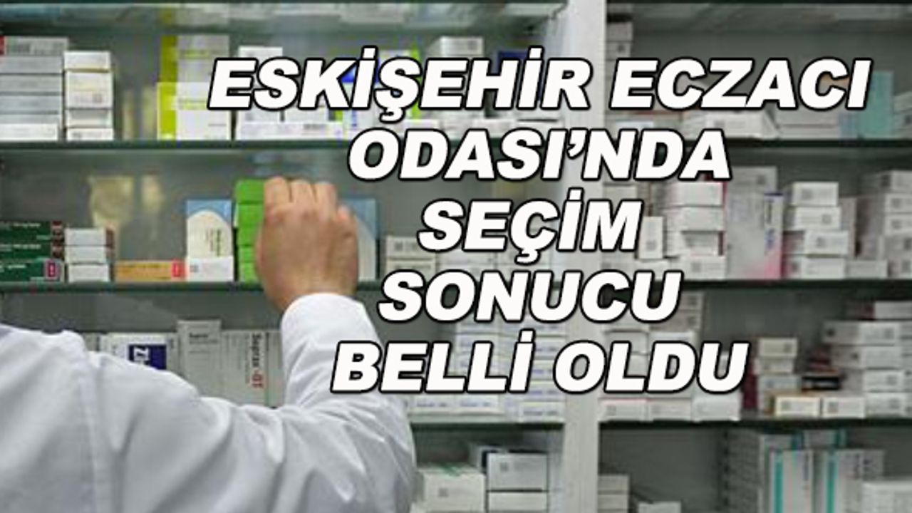 Eskişehir Eczacı Odası'nda seçim sonucu belli oldu