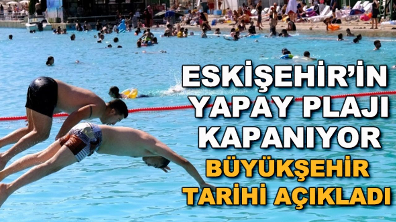 Eskişehir'in yapay plajı kapanıyor... Büyükşehir tarihi açıkladı