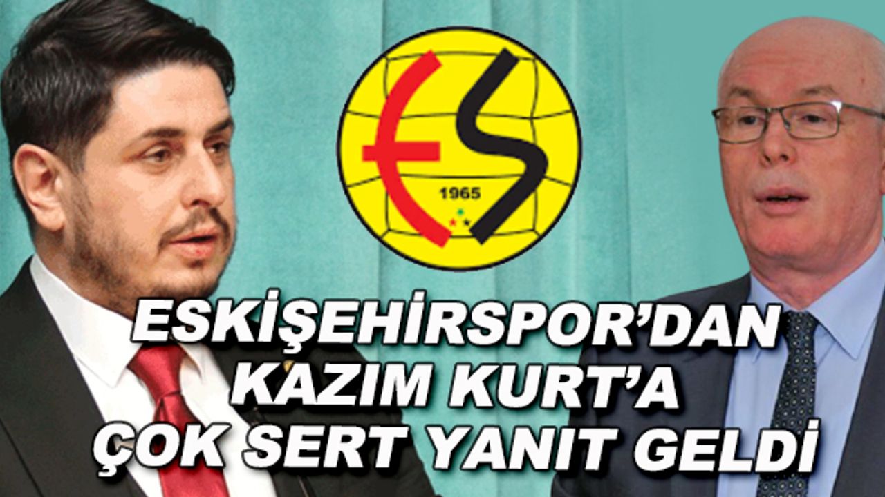 Eskişehirspor'dan Kazım Kurt'a çok sert yanıt geldi!