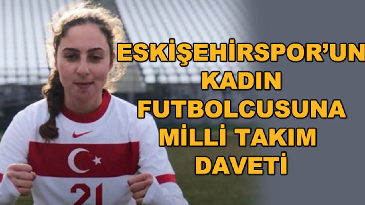 Eskişehirspor'un kadın futbolcusuna Milli Takım daveti