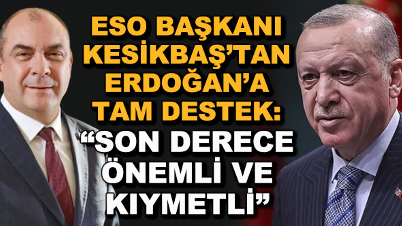 ESO Başkanı Kesikbaş'tan Erdoğan'a tam destek: "Son derece önemli ve kıymetli"