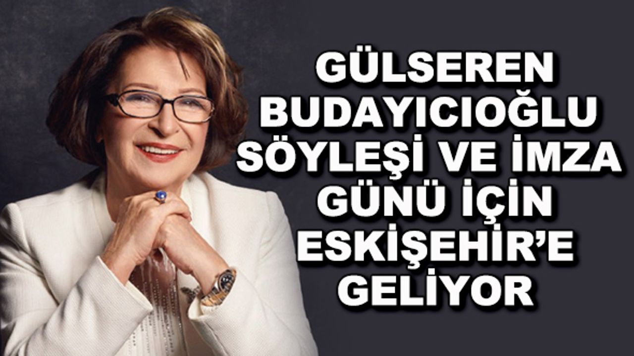 Gülseren Budayıcıoğlu söyleşi ve imza günü için Eskişehir'e geliyor