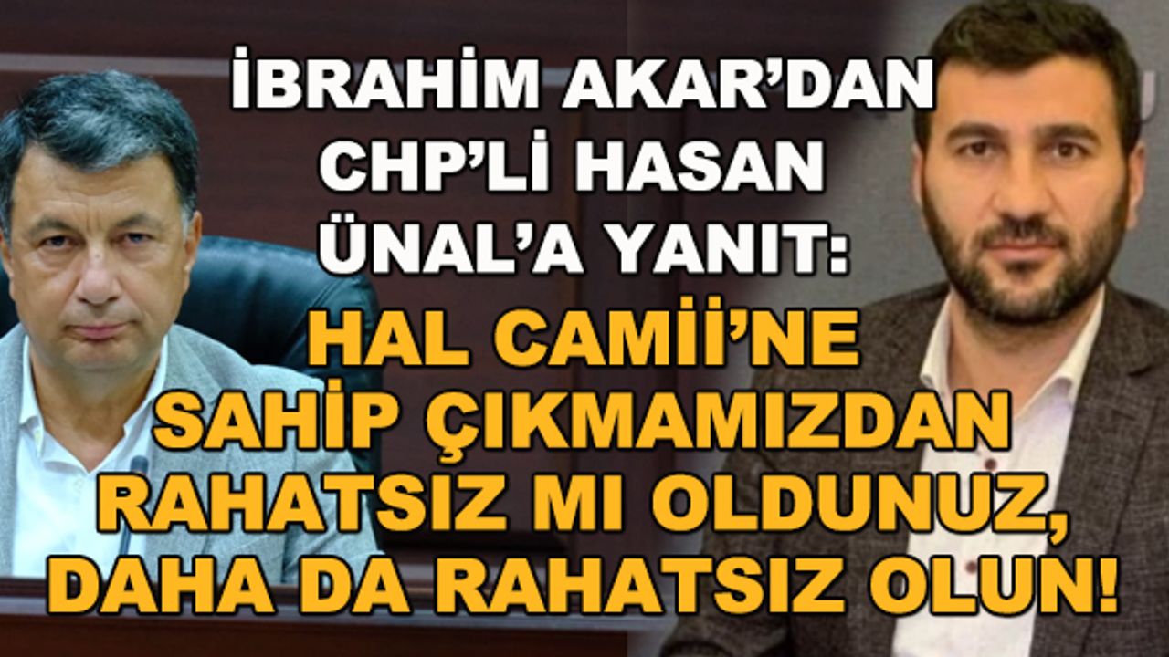 İbrahim Akar'dan CHP'li Hasan Ünal'a yanıt: Hal Camii'ne sahip çıkmamızdan rahatsız mı oldunuz, daha da rahatsız olun!
