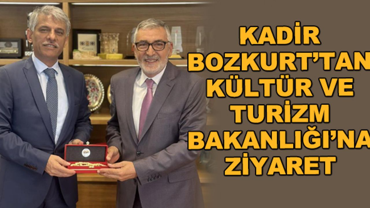 Kadir Bozkurt'tan Kültür ve Turizm Bakanlığı'na ziyaret